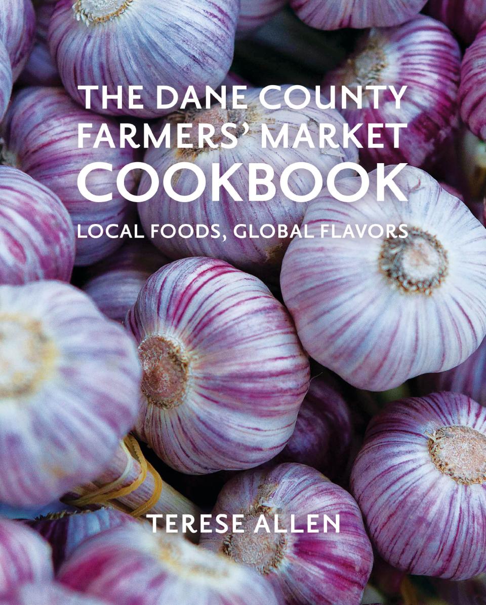 Dane County Farmers’ Market Cookbook: Local Foods, Global Flavors. By Terese Allen
