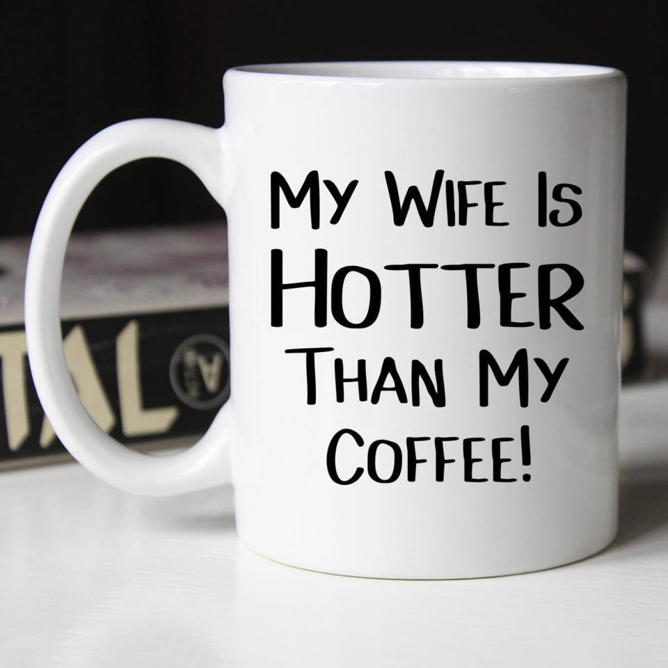 My Wife Is Hotter Than My Coffee Mug. (Photo: Etsy)