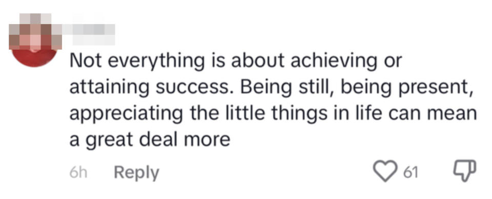 Not everything is about achieving or attaining success; being still, being present, appreciating the little things in life can mean a great deal more