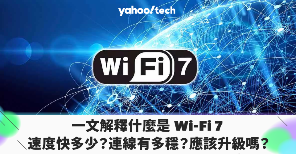 一文解釋什麼是 Wi-Fi 7 ｜與 Wi-Fi 6、6E 比較會有快多少？應該升級嗎？