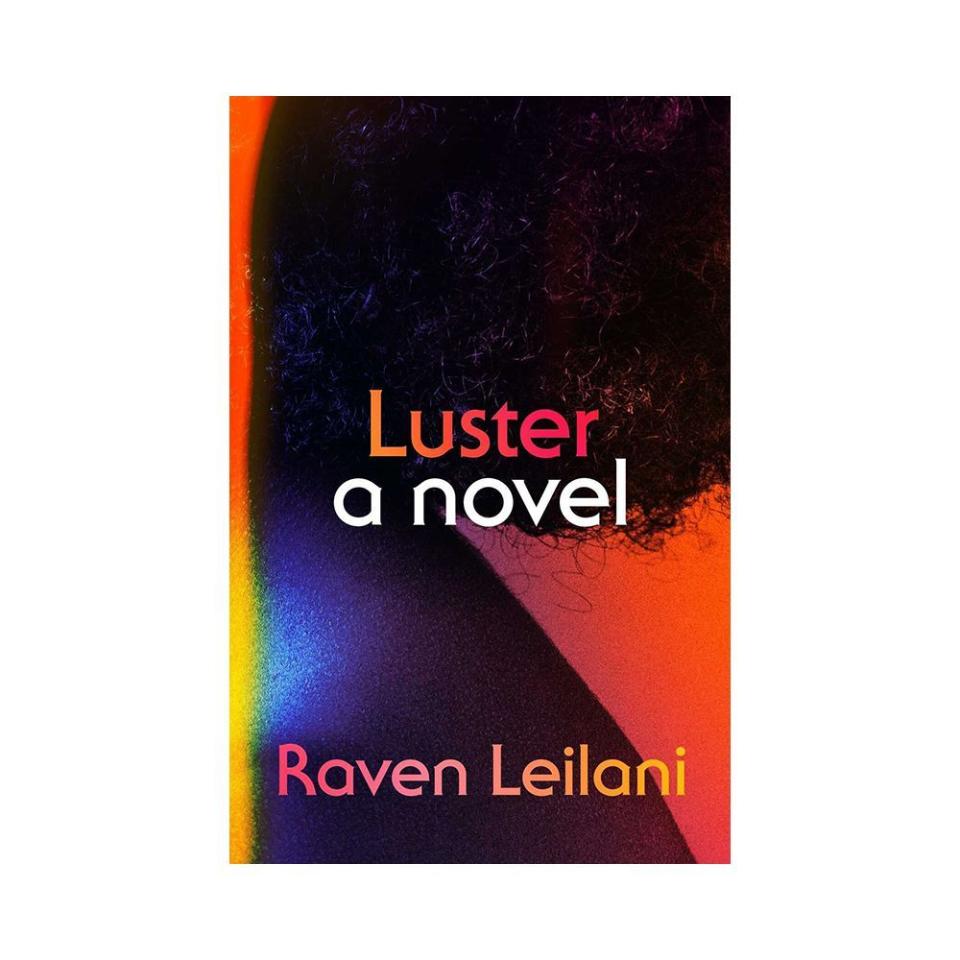 <p><a href="https://go.redirectingat.com?id=74968X1596630&url=https%3A%2F%2Fbookshop.org%2Fp%2Fbooks%2Fluster-raven-leilani%2F15126892&sref=https%3A%2F%2F" rel="nofollow noopener" target="_blank" data-ylk="slk:Shop Now;elm:context_link;itc:0;sec:content-canvas" class="link ">Shop Now</a></p><p><i>Luster</i> by Raven Leilani</p><p>bookshop.org</p><p>$15.81</p>