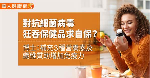 對抗細菌病毒，狂吞保健品求自保？ 博士：補充3種營養素及纖維質助增加免疫力