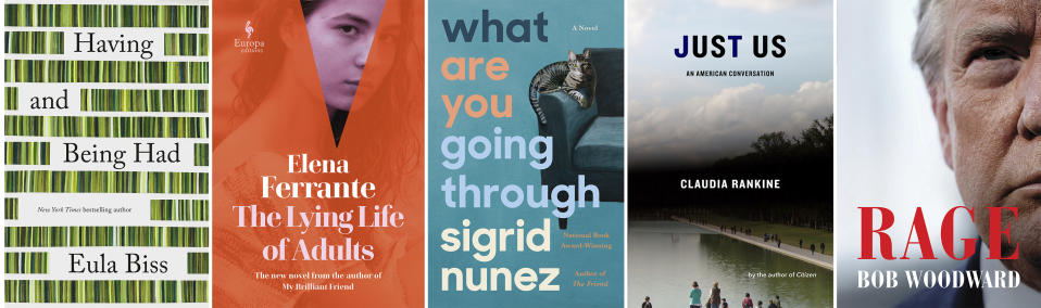 This combination of cover images shows, from left, "Having and Being Had" by Eula Biss, "The Lying Life of Adults" by Elena Ferrante, "What Are You Going Through," a novel by Sigrid Nunez, "Just Us: An American Conversation" by Claudia Rankine and "Rage" by Bob Woodward, books that are coming this fall. (Riverhead, from left, Europa Editions, Riverhead, Graywolf Press and Simon & Schuster via AP)