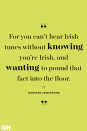 <p>For you can’t hear Irish tunes without knowing you’re Irish, and wanting to pound that fact into the floor.</p>