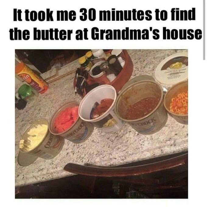 Meme of open country crock containers with foods that says it took me 30 minutes to find the butter at my grandma's house