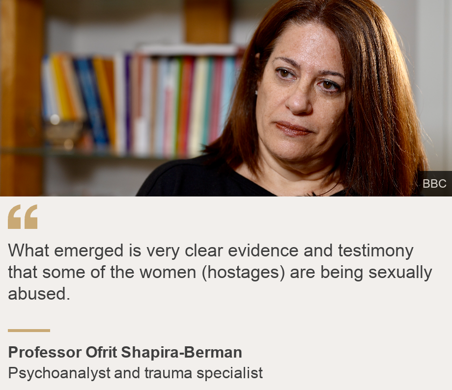 "What emerged is very clear evidence and testimony that some of the women (hostages) are being sexually abused.", Source: Professor Ofrit Shapira-Berman, Source description: Psychoanalyst and trauma specialist, Image: Professor Ofrit Shapira-Bermann