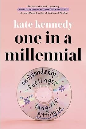 "One In a Millennial: On Friendship, Feelings, Fangirls, and Fitting In" by Kate Kennedy