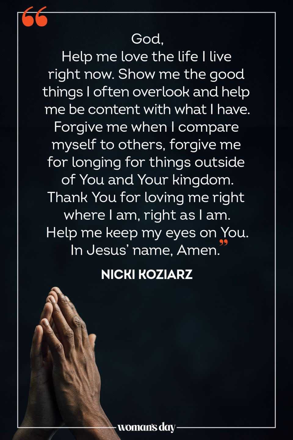 <p>God, </p><p>Help me love the life I live right now. Show me the good things I often overlook and help me be content with what I have. Forgive me when I compare myself to others, forgive me for longing for things outside of You and Your kingdom. Thank You for loving me right where I am, right as I am. Help me keep my eyes on You. </p><p>In Jesus’ name, Amen. </p><p>— <a href="https://www.oneplace.com/devotionals/your-daily-prayer/a-prayer-for-loving-the-life-you-have-your-daily-prayer-january-17-2019-11758483.html" rel="nofollow noopener" target="_blank" data-ylk="slk:Nicki Koziarz;elm:context_link;itc:0;sec:content-canvas" class="link ">Nicki Koziarz</a></p>