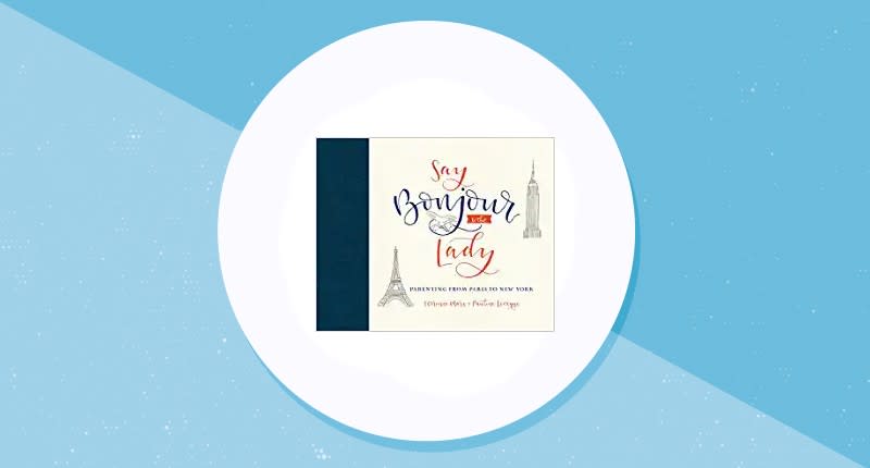 Say Bonjour to the Lady: Parenting from Paris to New York. (Photo: Amazon)