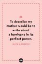 <p>To describe my mother would be to write about a hurricane in its perfect power.</p>