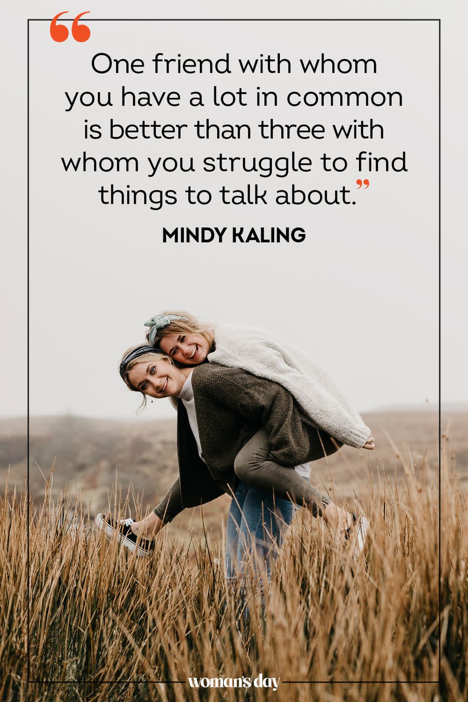 <p>“One friend with whom you have a lot in common is better than three with whom you struggle to find things to talk about.” </p>