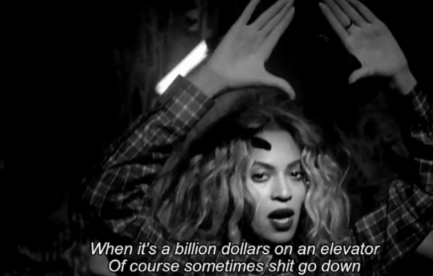 Beyonce singing, "When it's a billion dollars on an elevator of course sometimes shit go down"