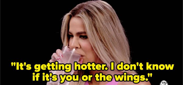 khloe saying, its getting hotter i dont know if its you or the wings