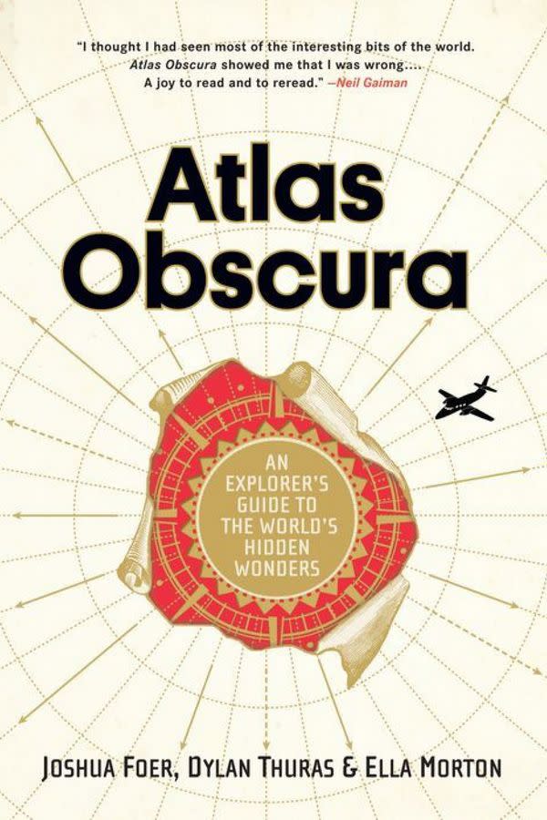 Atlas Obscura: An Explorer’s Guide to the World’s Hidden Wonders by Joshua Foer, Dylan Thuras, and Ella Morton