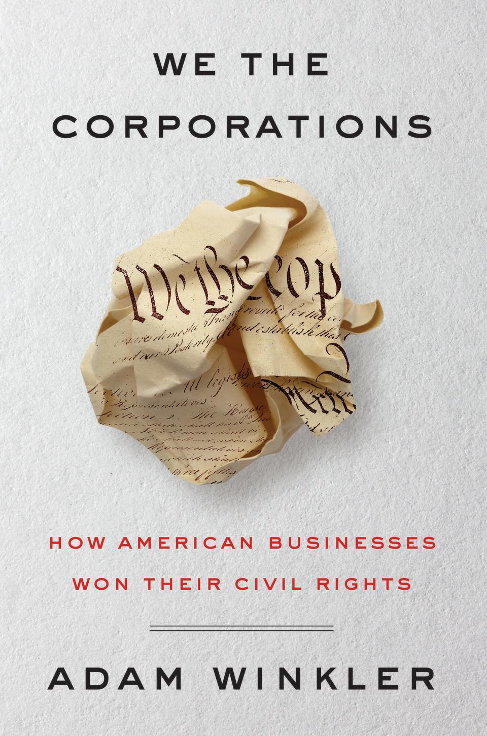 “We the Corporations: How American Businesses Won Their Civil Rights” (2018) by Adam Winkler