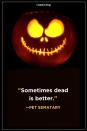 <p>"Sometimes dead is better." </p>