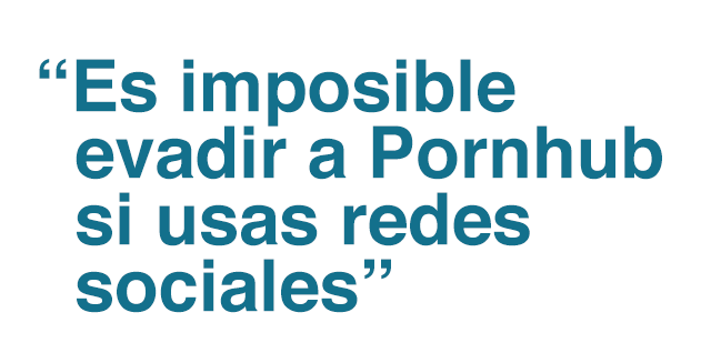 Cita: "Es imposible evadir a Pornhub si usas redes sociales"