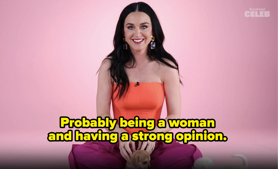 "Probably being a woman and having a strong opinion."