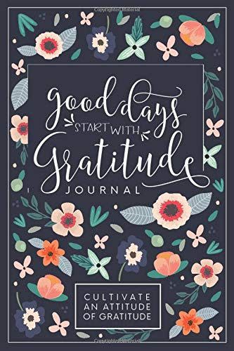 Good Days Start With Gratitude: A 52 Week Guide To Cultivate An Attitude Of Gratitude