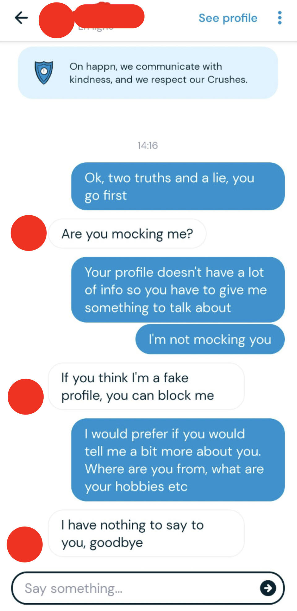 person 1 tries to play 2 truths and a lie but person 2 thinks they're mocking them and says if they think they're a fake profile they can just unmatch so person 2 says they just want to get to know them since there wasn't a lot of info on their profile