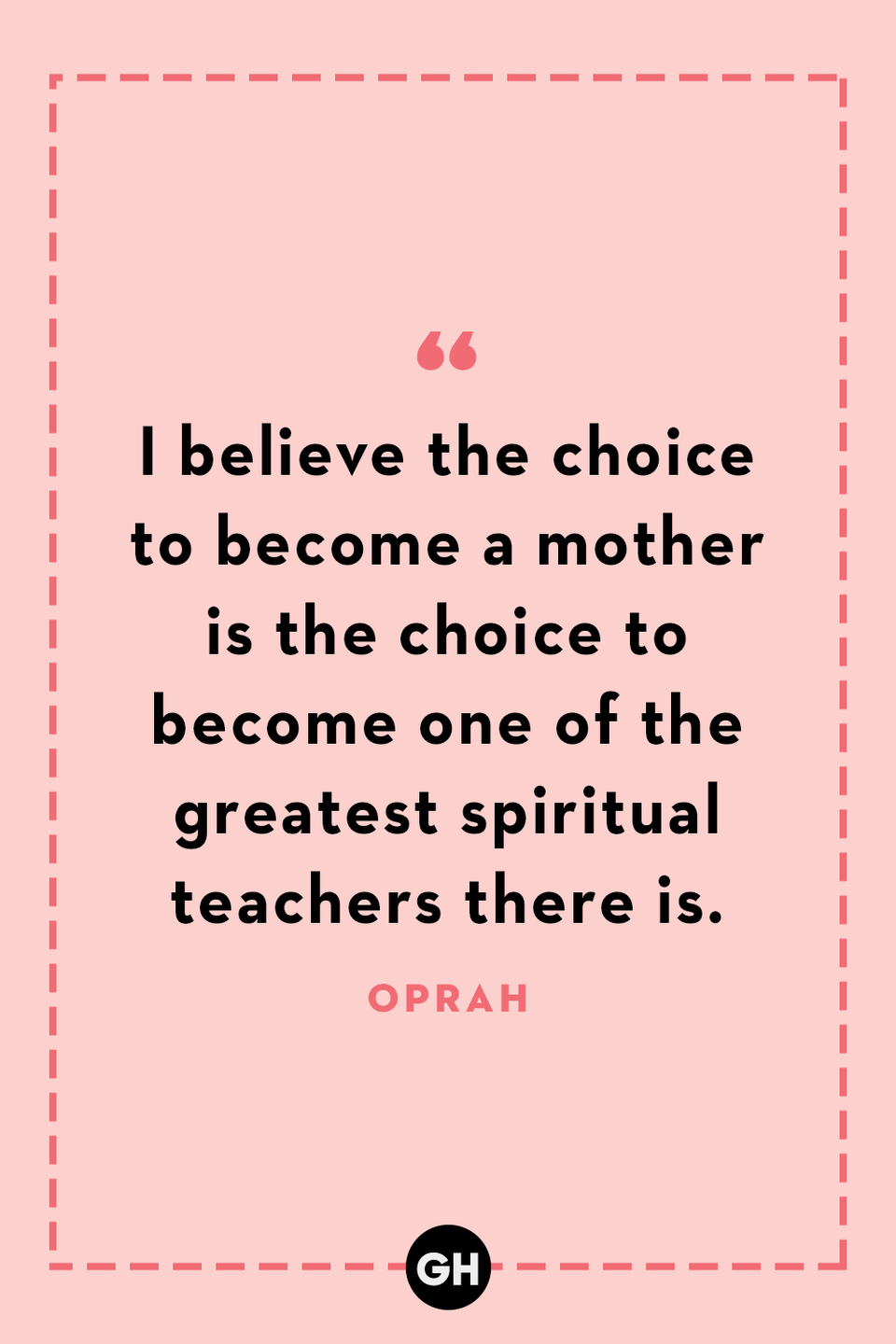 <p>I believe the choice to become a mother is the choice to become one of the greatest spiritual teachers there is.</p>