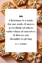 <p>Christmas is a tonic for our souls. It moves us to think of others rather than of ourselves. It directs our thoughts to giving.</p>