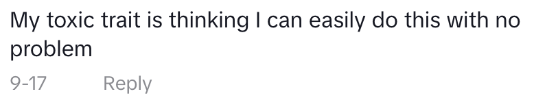 my toxic trait is thinking I can easily do this with no problem