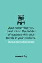 <p>“Just remember, you can’t climb the ladder of success with your hands in your pockets.”</p>