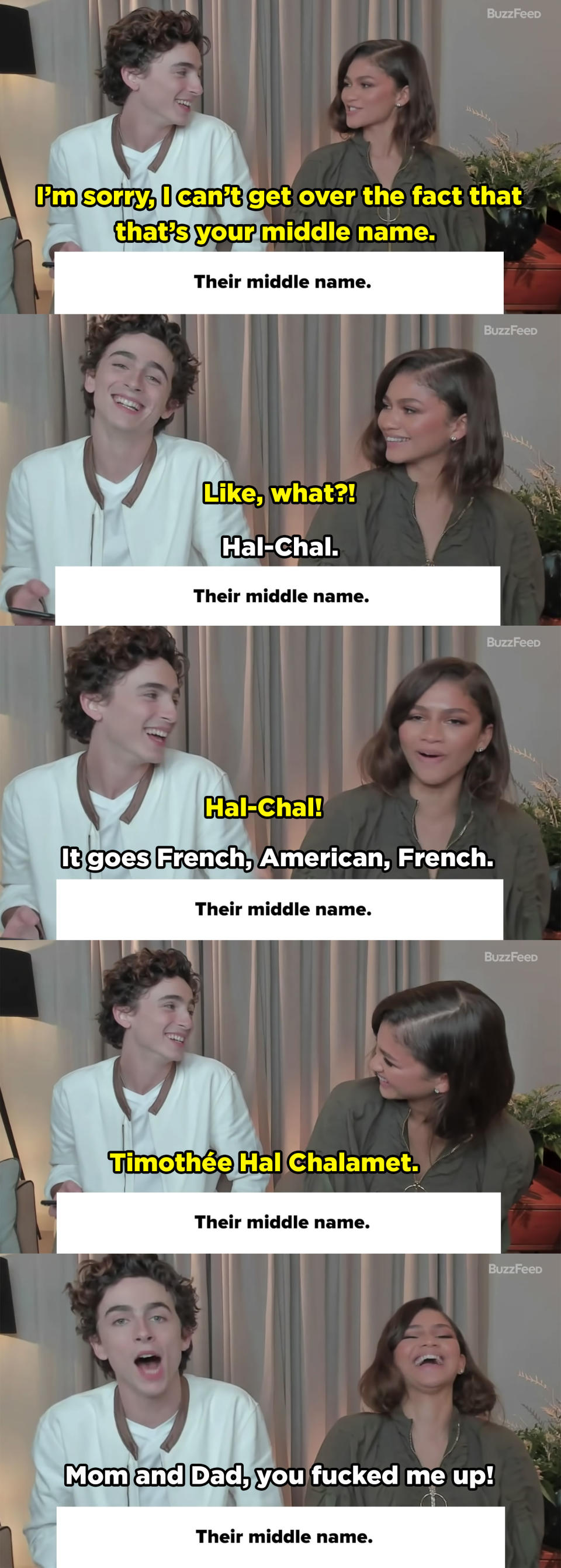 Zendaya says she can't get over Timmy's middle name being Hal. Then they joke about "Hal Chal" And Timmy explains his name goes French, American, French. He then jokes that his parents fucked him up.
