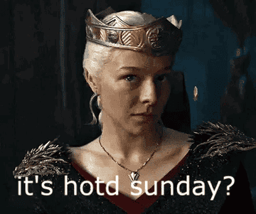 Rhaenyra from House of the Dragon wearing a crown and medieval attire, with text overlay: "it's hotd sunday?"