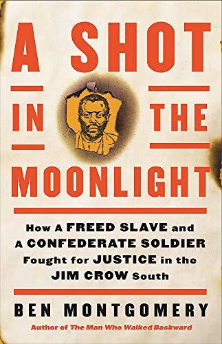 19) <i>A Shot in the Moonlight: How a Freed Slave and a Confederate Soldier Fought for Justice in the Jim Crow South</i> by Ben Montgomery