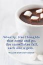 <p>"Silently, like thoughts that come and go, the snowflakes fall, each one a gem."</p>