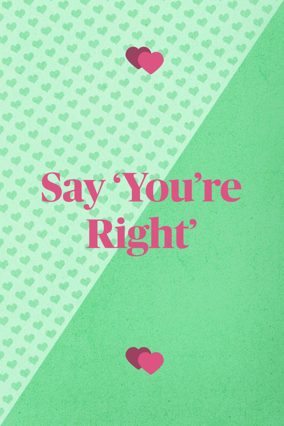 <p>"We have learned to let each other be right and admit it. You cannot, and are not, always right, so the sooner you realize that, the happier you'll be. Saying 'you are right' can go a long way. And tone is key — no snark when saying this or it does not count!" —<em>Meg and John D'Incecco, married 19 years, New York, NY</em></p>