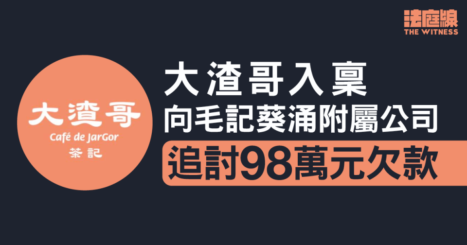 大渣哥入稟　向毛記葵涌附屬公司追討98萬元欠款