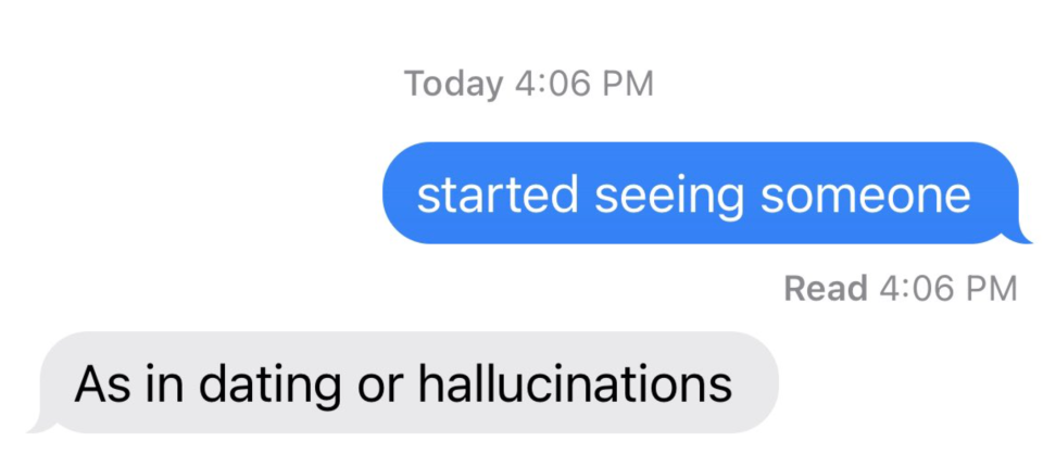 A text thread where one says "seeing someone" and the other says "As in dating or hallucinations?"