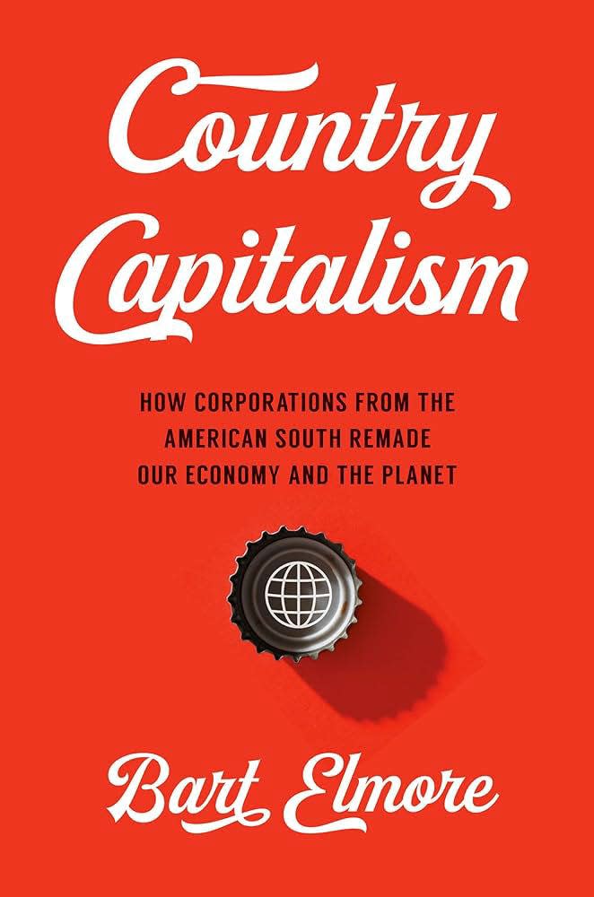 Historian Bart Elmore is the author of "Country Capitalism: How Corporations from the American South Remade Our Economy and the Planet."