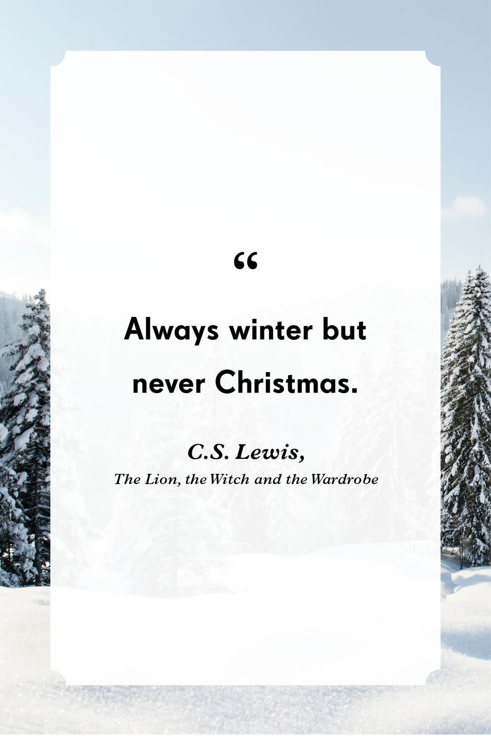 <p>“Always winter but never Christmas.”</p>