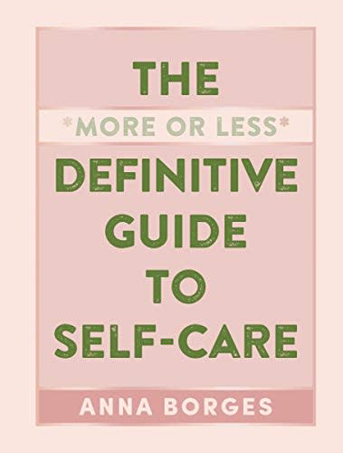 The More or Less Definitive Guide to Self-Care, by Anna Borges