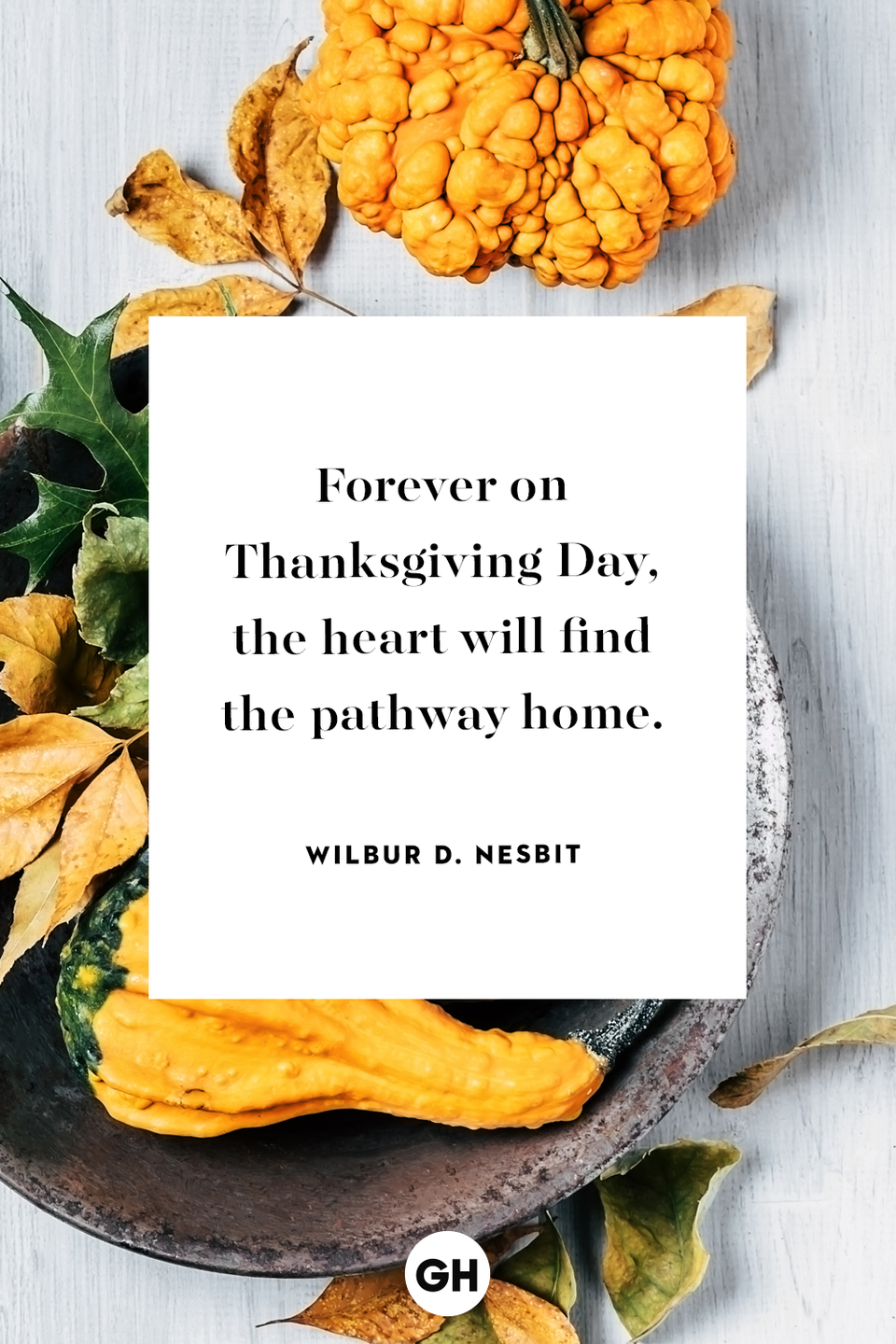<p>Forever on <a href="https://www.goodhousekeeping.com/holidays/thanksgiving-ideas/" rel="nofollow noopener" target="_blank" data-ylk="slk:Thanksgiving Day;elm:context_link;itc:0;sec:content-canvas" class="link ">Thanksgiving Day</a>, the heart will find the pathway home.</p>