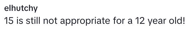 “15 is still not appropriate for a 12 year old!” someone else agreed.