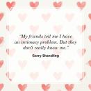 <p>"My friends tell me I have an intimacy problem. But they don't really know me."</p>