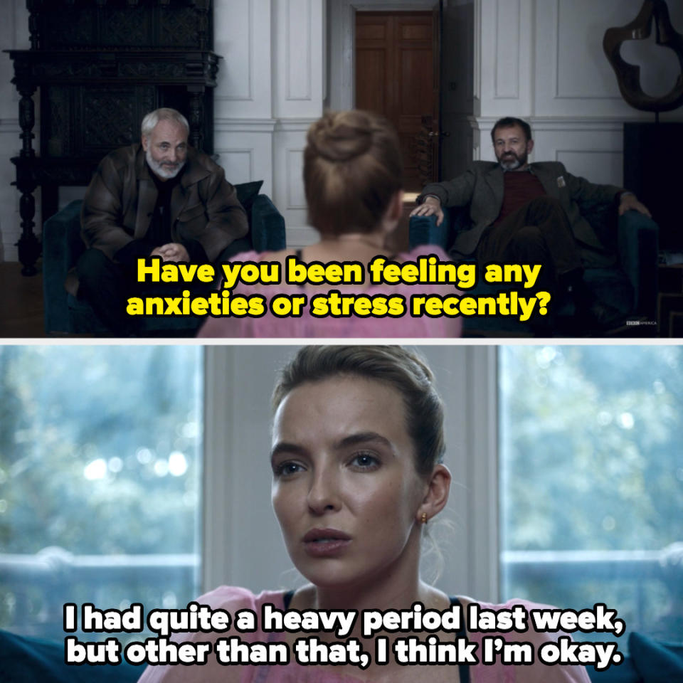 The psychiatrist saying, "Have you been feeling any anxieties or stress recently?" and Villanelle responding, "I had quite a heavy period last week, but other than that, I think I’m okay"