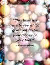 <p>"Christmas is a race to see which gives out first—your money or your feet."</p>