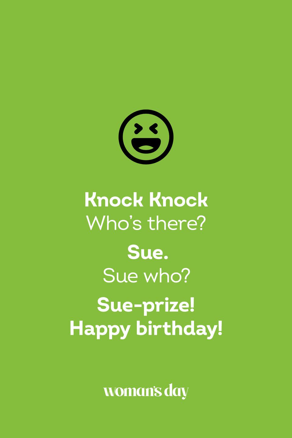 <p><strong>Knock knock.</strong></p><p><em>Who’s there?</em></p><p><strong>Sue.</strong></p><p><em>Sue who?</em></p><p><strong>Sue-prize! Happy birthday!</strong></p>