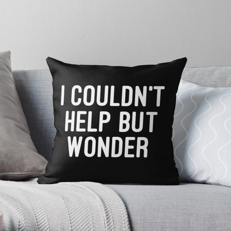 9) "I Couldn't Help But Wonder" Throw Pillow