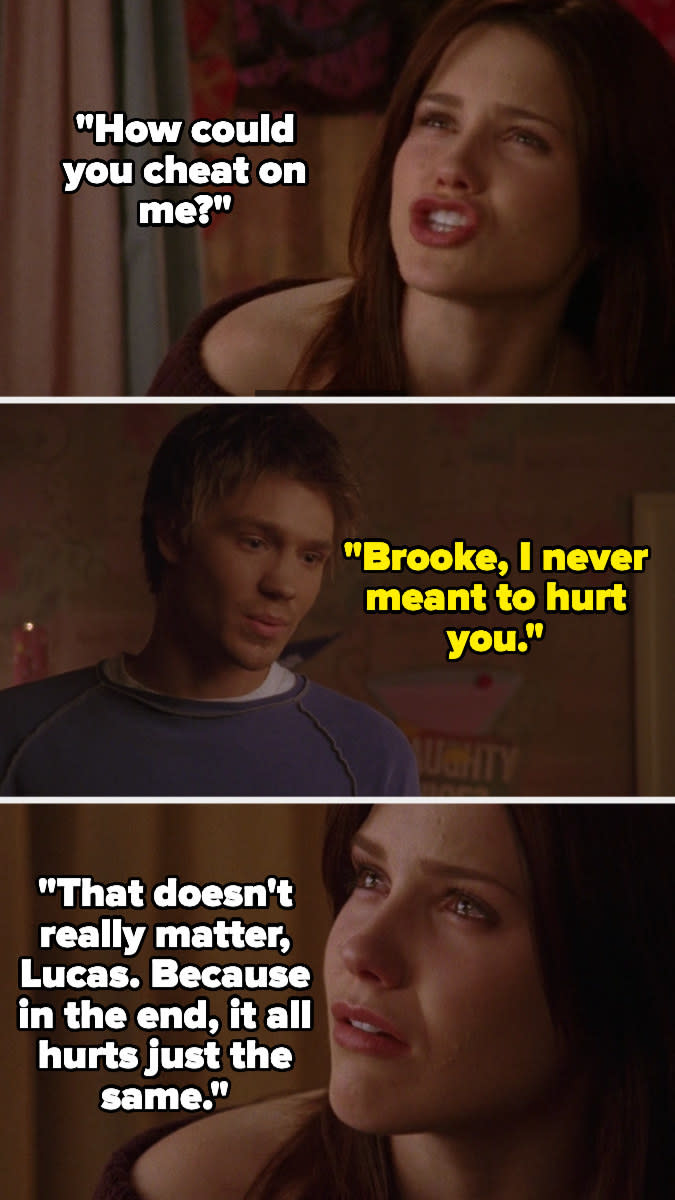 Brooke asks Lucas how he could cheat on her in one tree hill, and lucas says he didn't mean to hurt her, and she says it doesn't matter because it still hurts