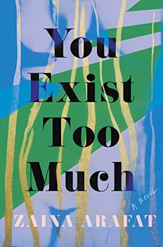 You Exist Too Much by Zaina Arafat