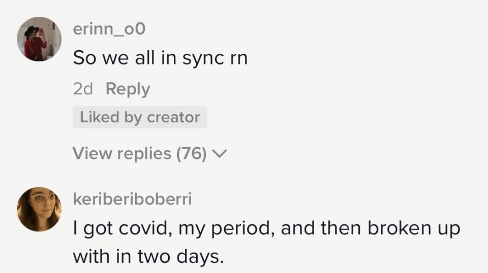 "So we all in sync right now" and "I got covid, my period, and then broken up with in two days"