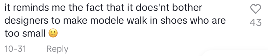 It reminds me that it doesn't bother designers when models walk in shoes that are too small