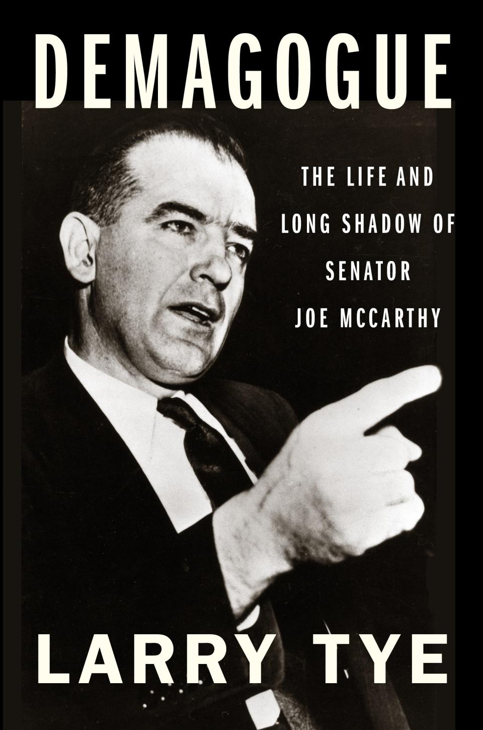 "Demagogue: The Life and Long Shadow of Senator Joe MCarthy," by Larry Tye, will be published July 7, 2020, by Houghton Mifflin Harcourt.